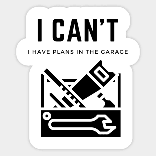 I cant I have plans in the garage Sticker